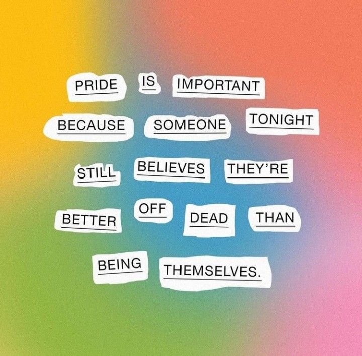 the words pride is important because someone tells them they're better off dead than being