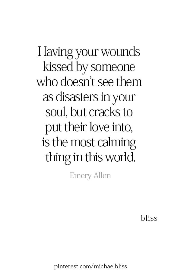 a quote that reads having your wounds kissed by someone who doesn't see them as