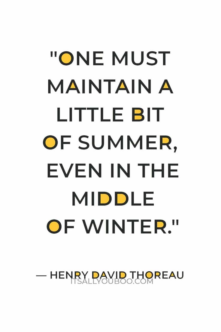 a quote from henry david thoreau that says, one must maintain a little bit of summer, even in the middle of winter