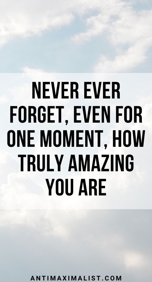 the words never ever forget, even for one moment how truly amazing you are