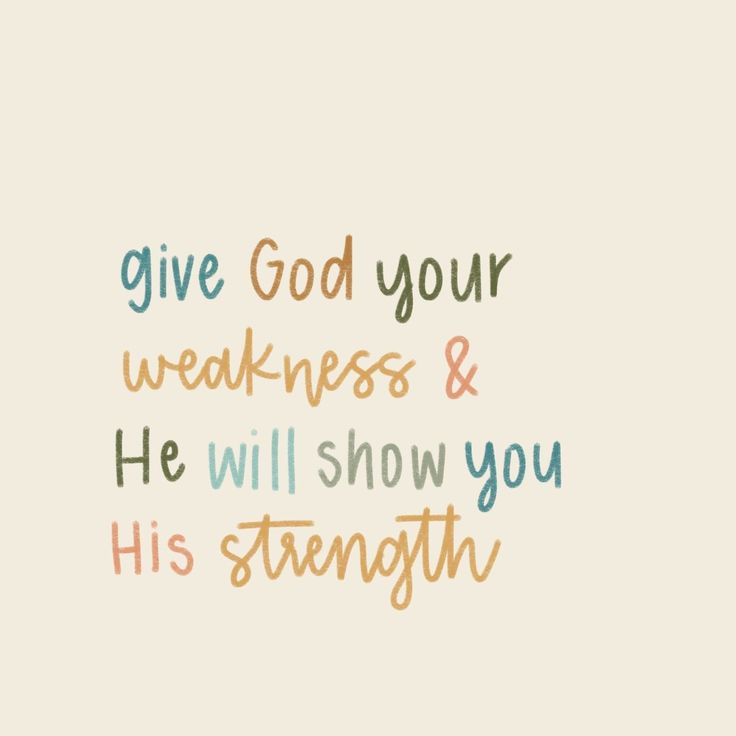 the words give god your weakness and he will show you his strength