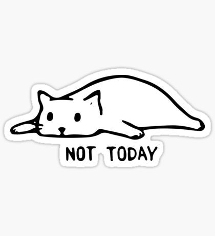 a sticker that says not today with a cat laying down on top of it