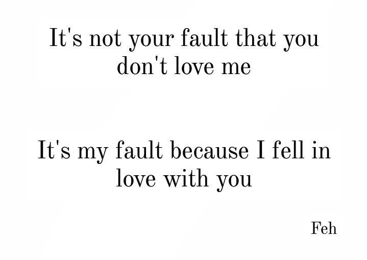 an image of a quote that says it's not your fault that you don't love me