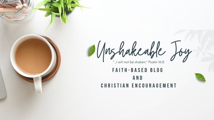 Unshakeable Joy | Faith-Based Blog and Christian Encouragement