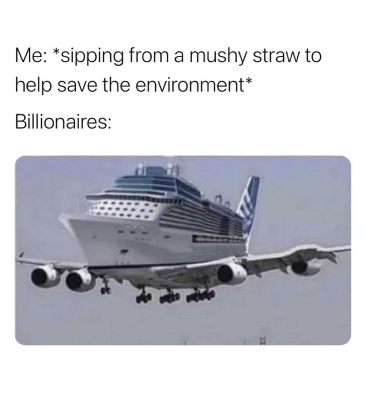 an airplane flying in the sky with a cruise ship on it's back and caption that reads, me spring from a mushy straw to help save the environment billionaires