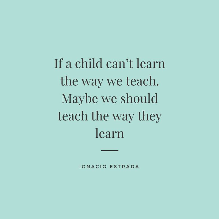 a quote that reads if a child can't learn the way we teach maybe we should