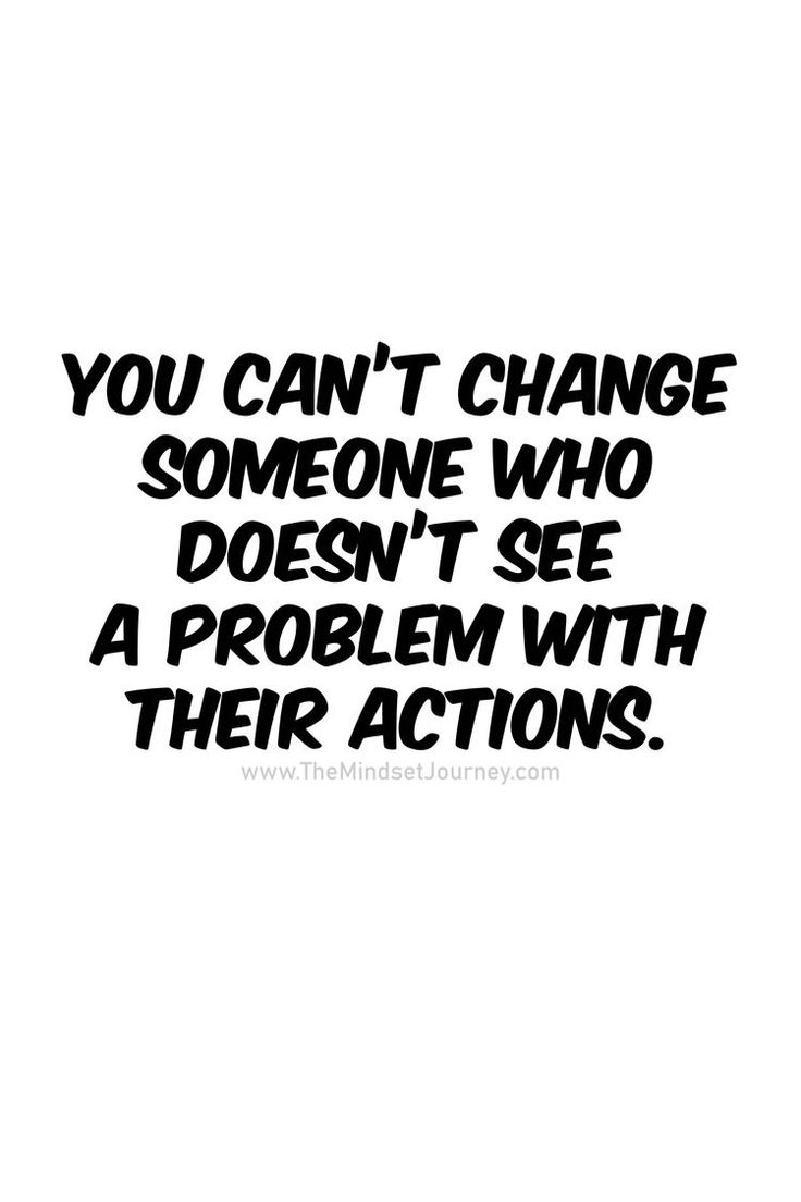 the words you can't change someone who doesn't see a problem with their actions