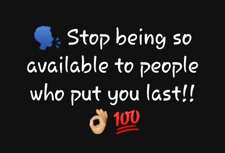 a black background with white text that says stop being so available to people who put you last