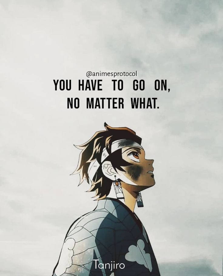 an anime quote that reads you have to go on, no matter what