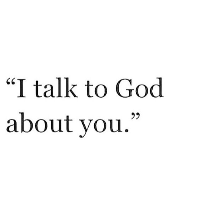 a quote that reads, i talk to god about you