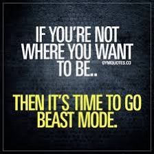 the quote if you're not where you want to be, then it's time to go beast mode