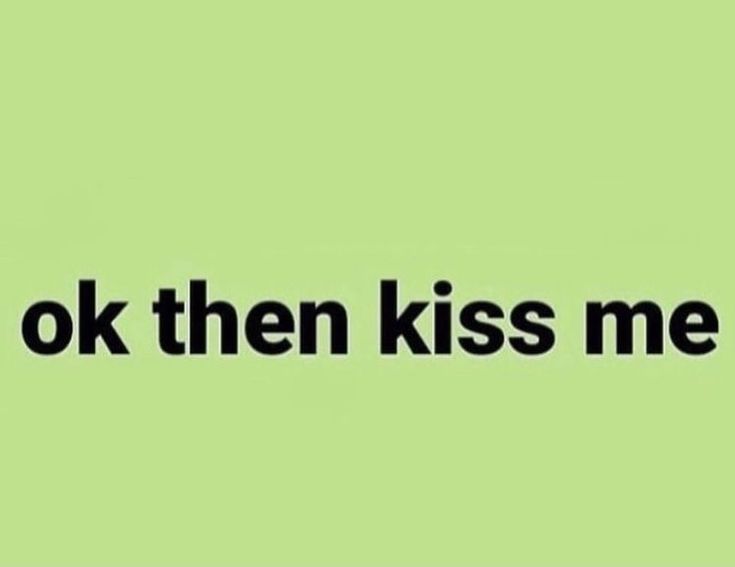 the words ok then kiss me on a green background