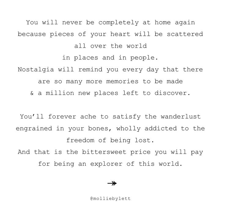 a poem written in black and white with the words, you will never be completely at home again because pieces of your heart will be scattered all over the world