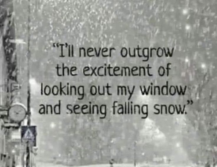 a black and white photo with the words i'll never outgrow the excitement of looking out my window and seeing falling snow