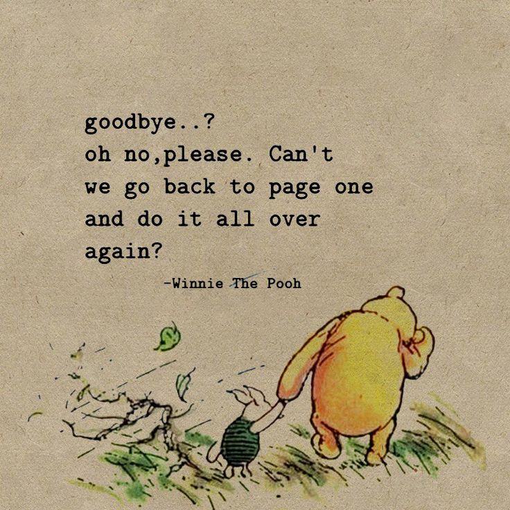 winnie the pooh quote about goodbye, oh no please can't we go back to page one and do it all over again again