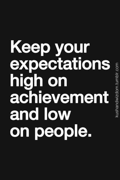 a black and white poster with the words keep your expectations high on achievement and low on people