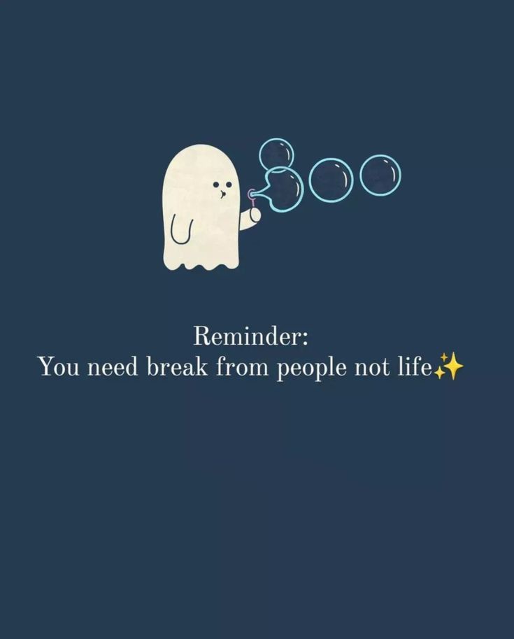 a ghost blowing bubbles with the caption reminder you need break from people not life