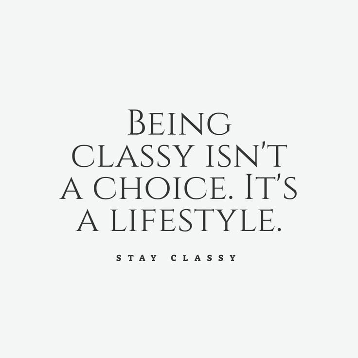 a quote that says being classy isn't a choice it's a life style