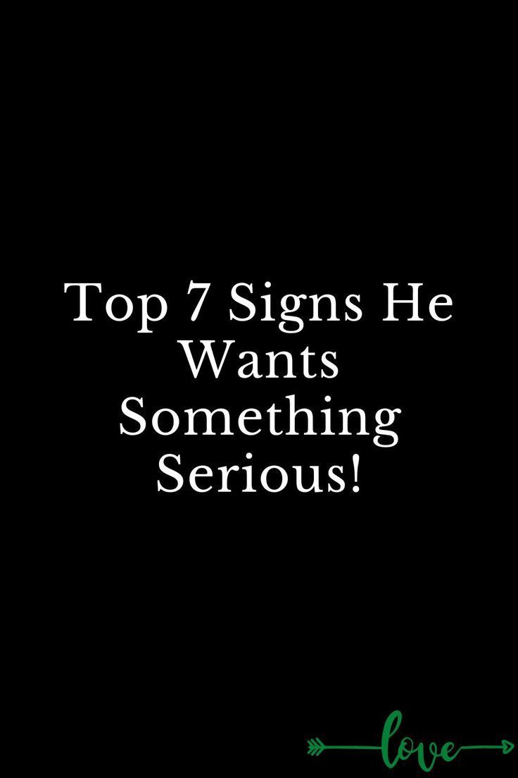 a black background with the words top 7 signs he wants something serious written on it