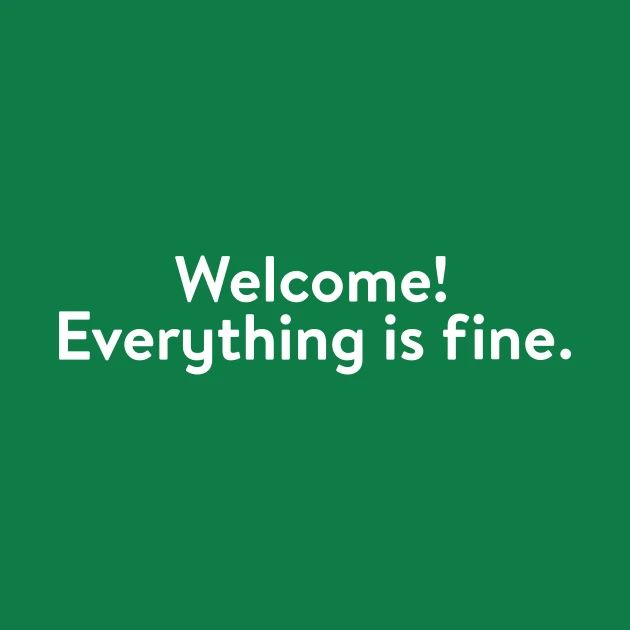 a green background with the words welcome everything is fine