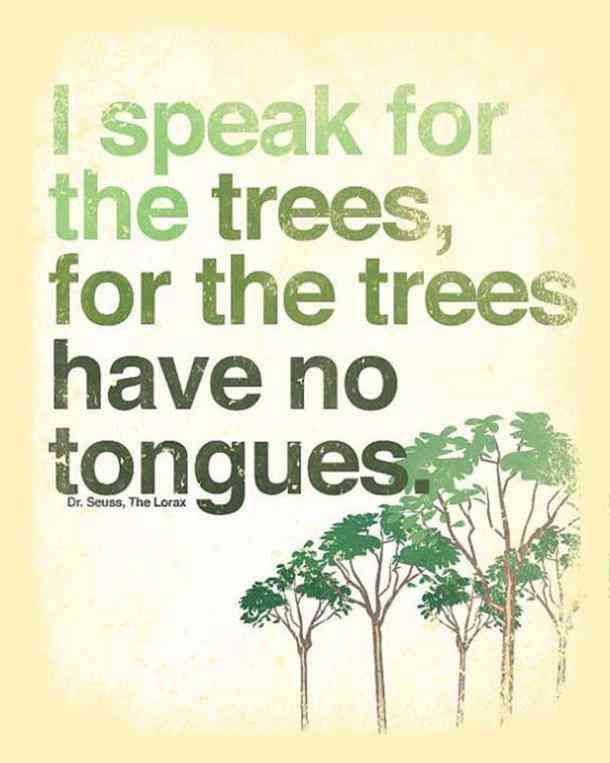 a poster with trees and the words i speak for the trees, for the trees have no tongues