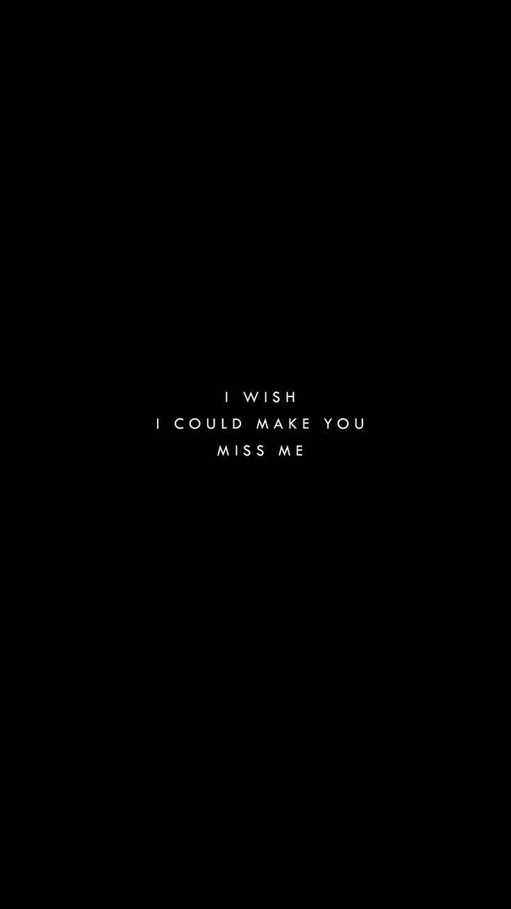 a black background with the words i wish i could make you miss me on it