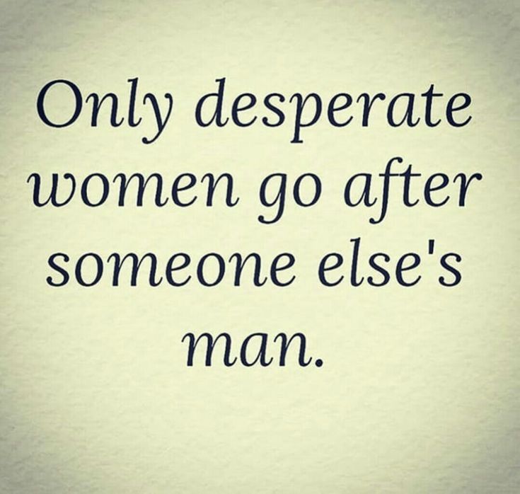 an image of a quote that says only desperate women go after someone else's man