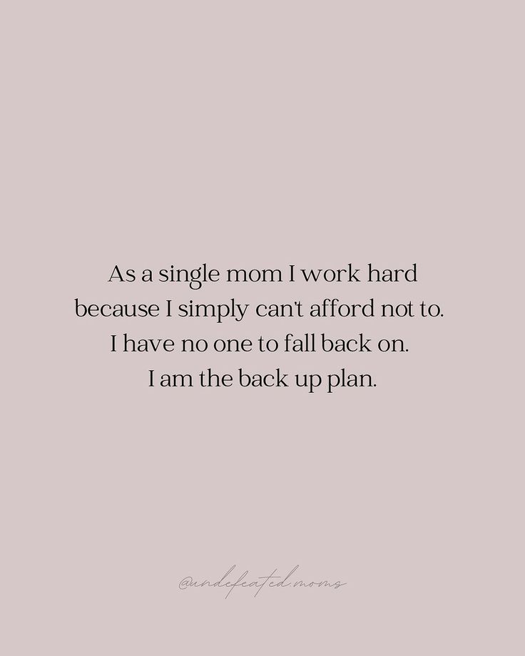 the quote as a single mom i work hard because i simply can't afford not to have no one to fall back on