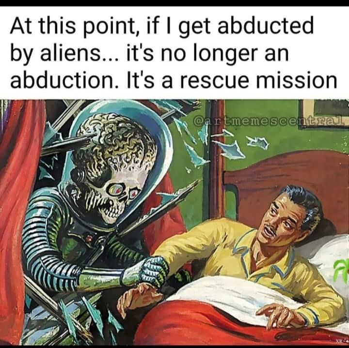 an image of a man in bed next to a creepy alien with the caption'at this point, if i get abulated by aliens, it's no longer an adduction, it's rescue mission