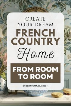 a sign that says create your dream french country home from room to room with flowers on the table