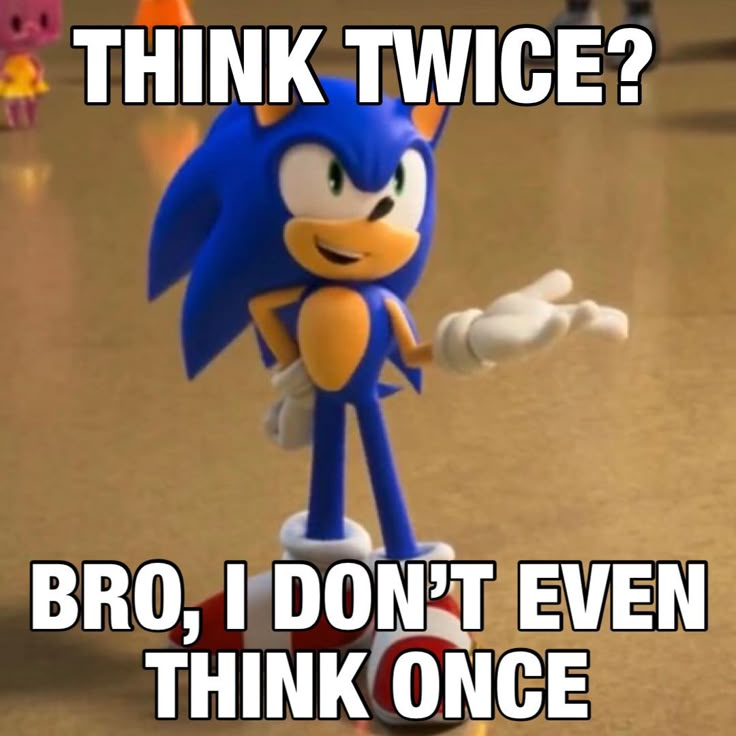 an image of a cartoon character that is saying think twice? bro, i don't even think once