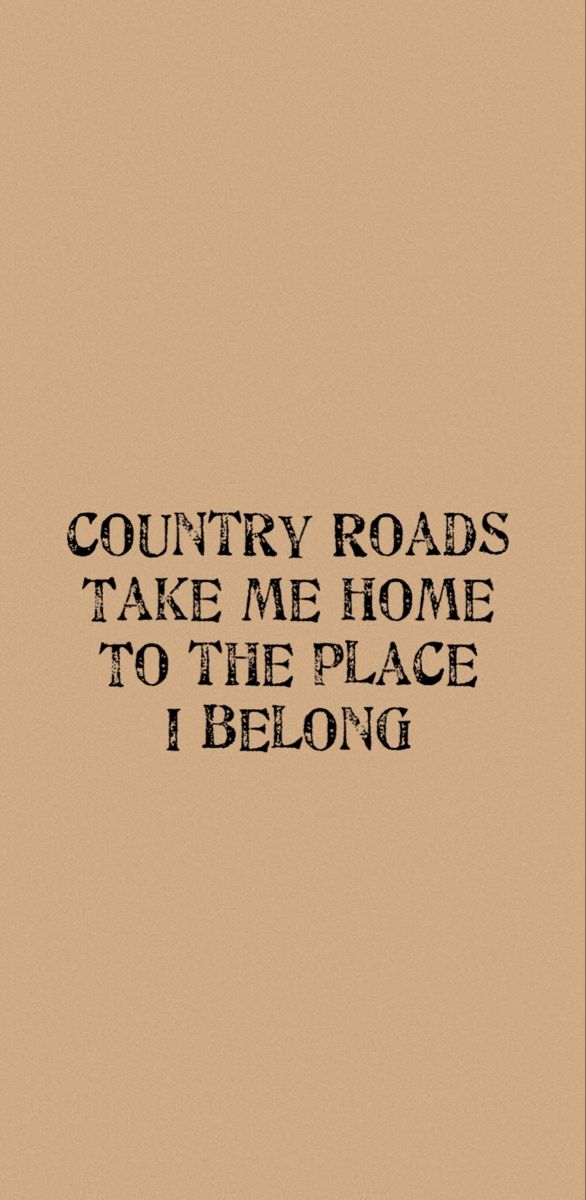 the words country roads take me home to the place i belong