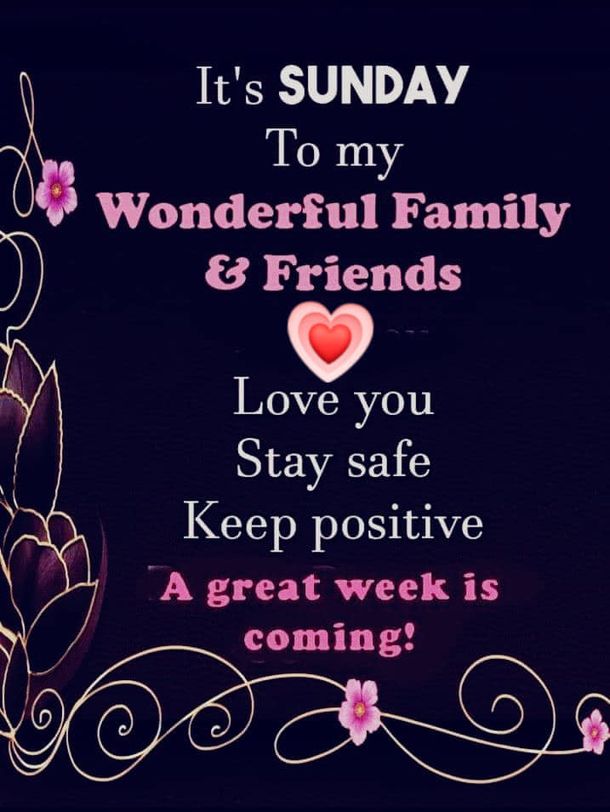 it's sunday to my wonderful family and friends love you stay safe keep positive a great week is coming