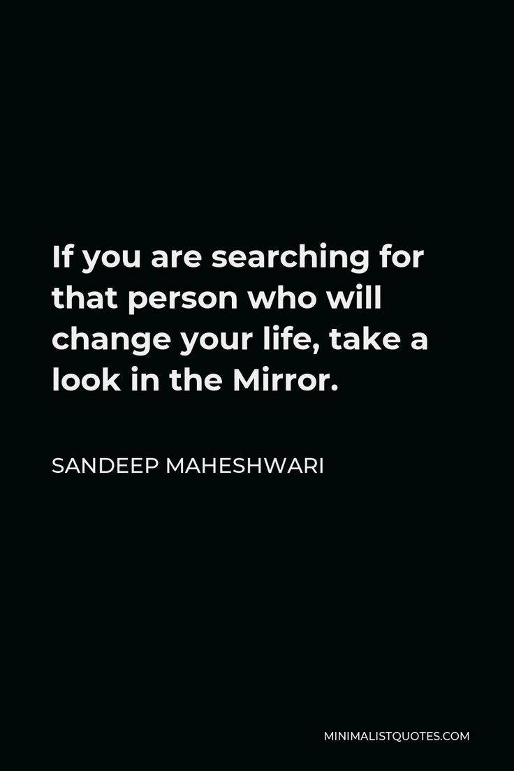 a black and white photo with the quote if you are searching for that person who will change your life, take a look in the mirror