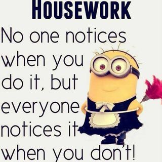 a minion holding a flower with the caption housework no one notices when you do it, but everyone notices it when you don't