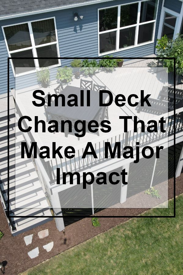 small deck changes that make a major impact for your homeownershiper's life