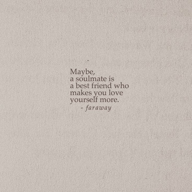 an image of a quote that says maybe, a soulmate is a best friend who makes you love yourself more