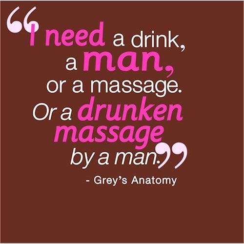 a quote from grey's anatomy that says i need a drink, a man, or a massage