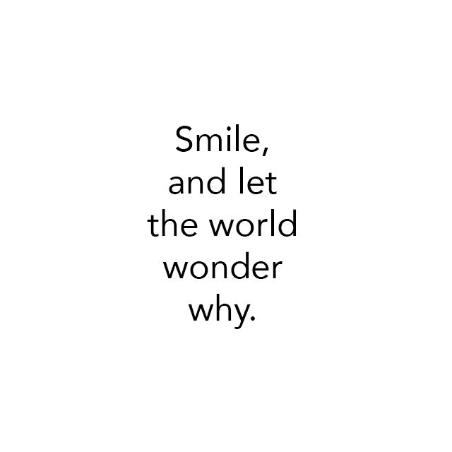 the words smile, and let the world wonder why