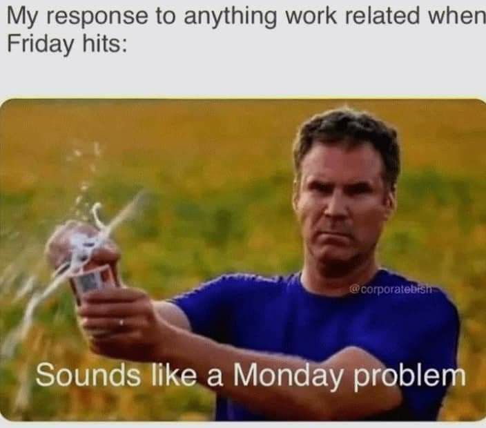 a man holding a can of soda in his right hand and the caption reads, my response to anything work related when friday hits