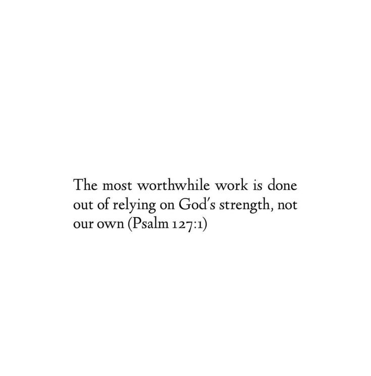 the most worthful work is done out of believing on god's strength, not our own