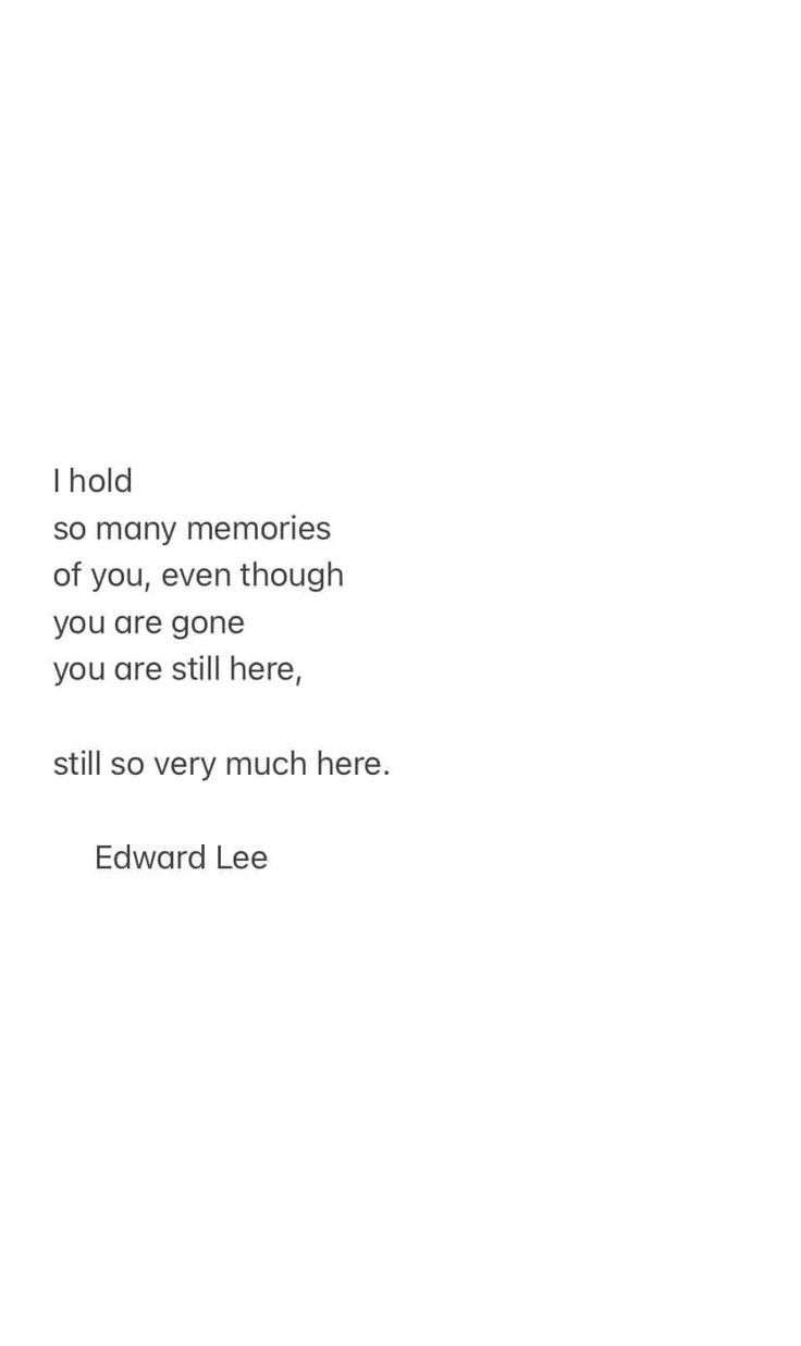 the words are written in black and white on a sheet of paper that says i hold so many memories of you, even though you are gone, you are still here