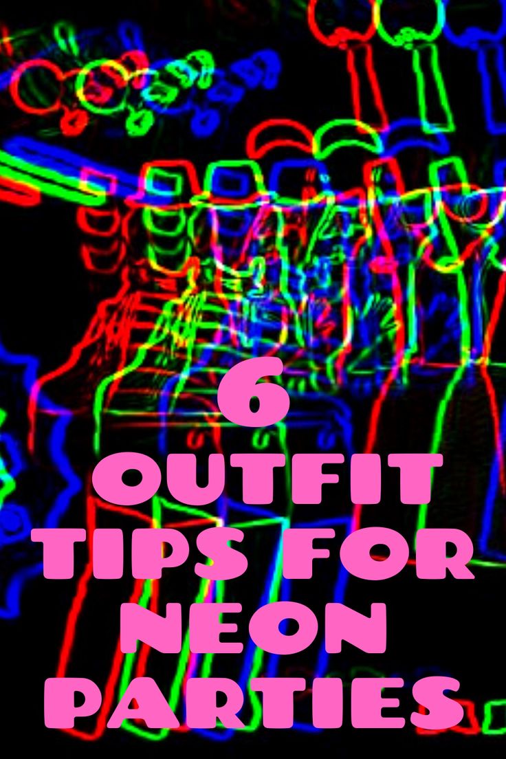 colorful neon lights with the words 6 outfit tips for neon parties on top of it