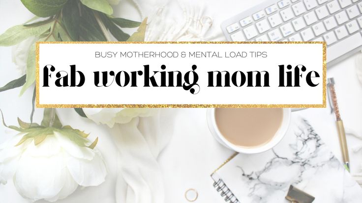 Fab Working Mom Life | Busy Motherhood & Mental Load Tips