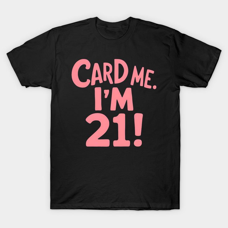 a black t - shirt with pink lettering that says card me i'm 21