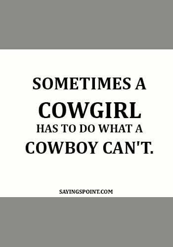 a cowboy saying that says sometimes a cowgirl has to do what a cowboy can't