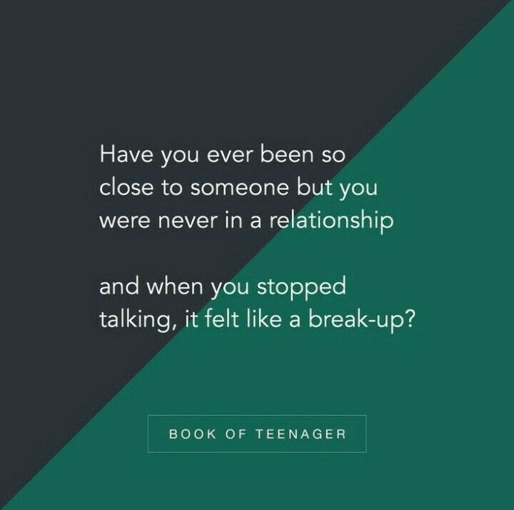 a quote that reads have you ever been so close to someone but you were never in a relationship and when you stopped talking, it felt like a break - up?