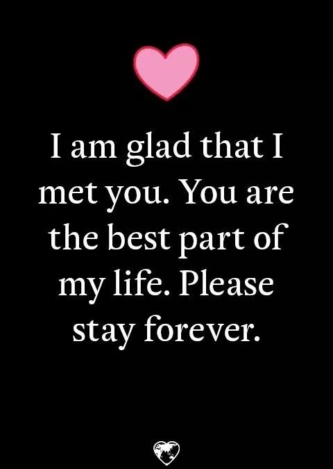 a quote that reads i am glad that i met you, you are the best part of my life please stay forever