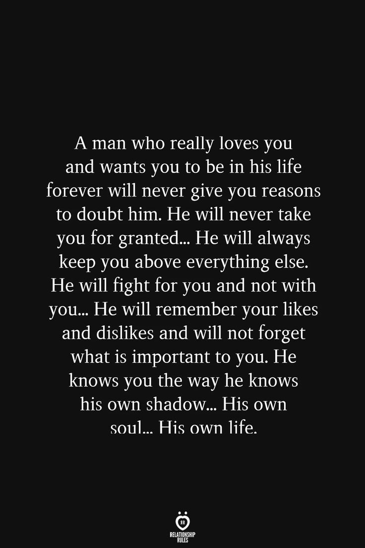 a man who really loves you and wants you to be his life forever will never give you