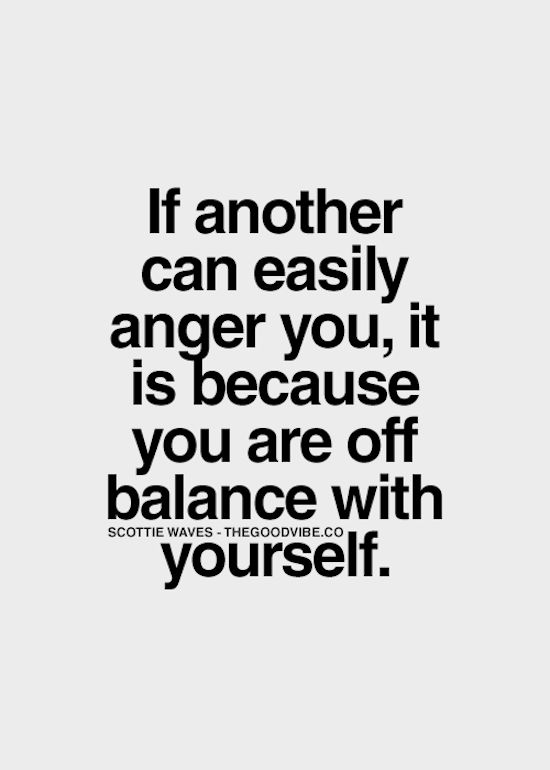 a quote that says if another can easily anger you, it is because you are off balance with yourself